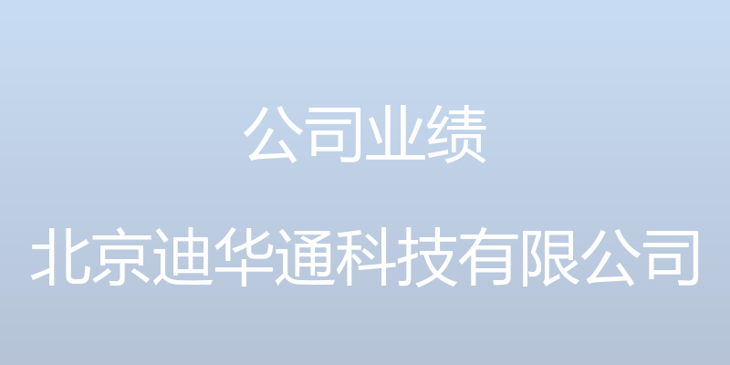 公司业绩 - 北京迪华通科技有限公司